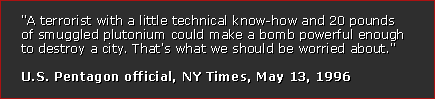 A terrorist with a little technical know-how and 20 pounds of smuggled plutonium could make a bomb powerful enough to destroy a city. That's what we should be worried about.